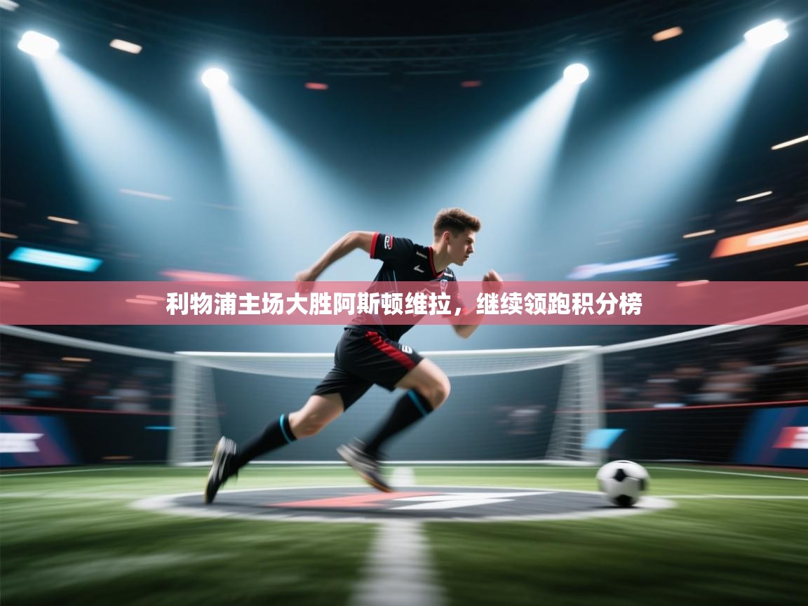 利物浦主场大胜阿斯顿维拉，继续领跑积分榜  第2张