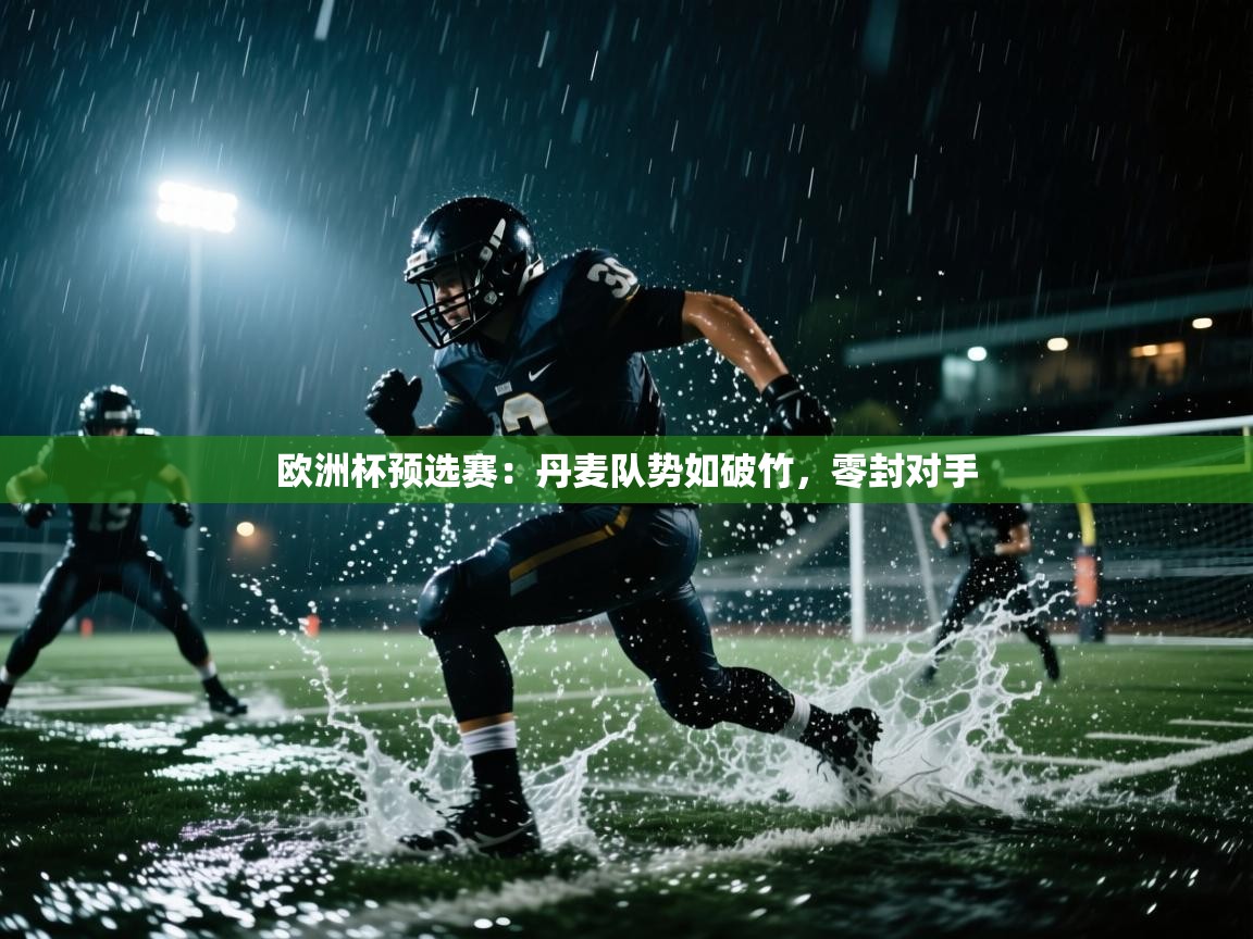 欧洲杯预选赛：丹麦队势如破竹，零封对手